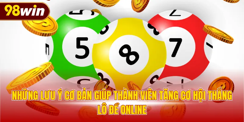 Những lưu ý cơ bản giúp thành viên tăng cơ hội thắng lô đề online